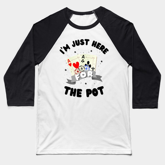 I'm just here for the Pot, Funny Poker Baseball T-Shirt by JustBeSatisfied